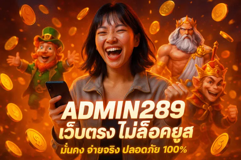 ADMIN289 เว็บตรง ไม่ล็อคยูส มั่นคง จ่ายจริง ปลอดภัย 100%